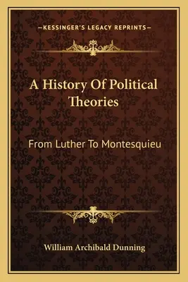 A politikai elméletek története: Luthertől Montesquieu-ig - A History Of Political Theories: From Luther To Montesquieu