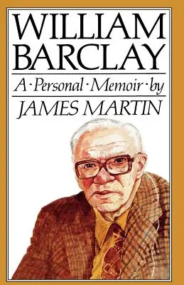 William Barclay: Barclay William Barclay: Egy személyes emlékirat - William Barclay: A Personal Memoir