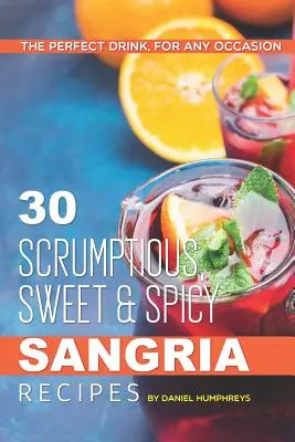30 ínycsiklandó, édes, fűszeres Sangria recept: A tökéletes ital, minden alkalomra - 30 Scrumptious, Sweet Spicy Sangria Recipes: The Perfect Drink, for Any Occasion
