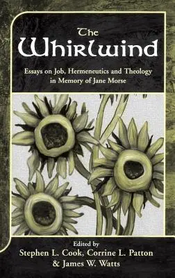 A forgószél: Jane Morse emlékére: Esszék Jóbról, hermeneutikáról és teológiáról - The Whirlwind: Essays on Job, Hermeneutics and Theology in Memory of Jane Morse