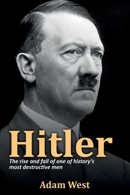 Hitler: A történelem egyik legpusztítóbb emberének felemelkedése és bukása - Hitler: The rise and fall of one of history's most destructive men