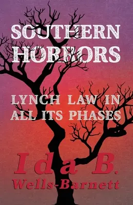 Southern Horrors - Lynch Law in All Its Phases: Irvine Garland Penn és T. Thomas Fortune bevezető fejezeteivel. - Southern Horrors - Lynch Law in All Its Phases: With Introductory Chapters by Irvine Garland Penn and T. Thomas Fortune