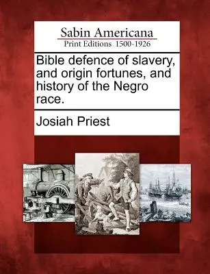 A rabszolgaság bibliai védelme, és a néger faj eredetének szerencséje és története. - Bible defence of slavery, and origin fortunes, and history of the Negro race.