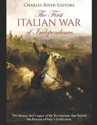 Az első olasz függetlenségi háború: Az Olaszország egyesülési folyamatát elindító forradalmak története és öröksége - The First Italian War of Independence: The History and Legacy of the Revolutions that Started the Process of Italy's Unification