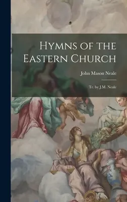 Hymns of the Eastern Church: J.M. Neale fordításában - Hymns of the Eastern Church: Tr. by J.M. Neale