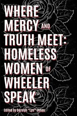 Ahol az igazság és az irgalom találkozik: Wheeler hajléktalan asszonyai beszélnek - Where Truth and Mercy Meet: Homeless Women of Wheeler Speak