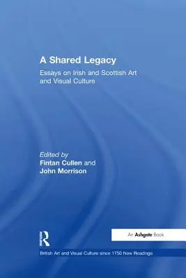 Közös örökség: Esszék az ír és skót művészetről és vizuális kultúráról - A Shared Legacy: Essays on Irish and Scottish Art and Visual Culture