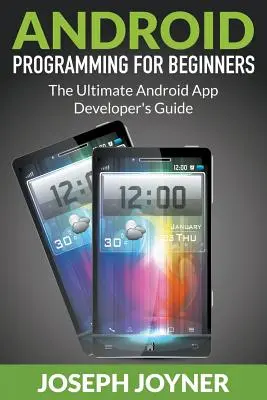 Android programozás kezdőknek: Az Android-alkalmazások fejlesztőinek végső útmutatója - Android Programming For Beginners: The Ultimate Android App Developer's Guide