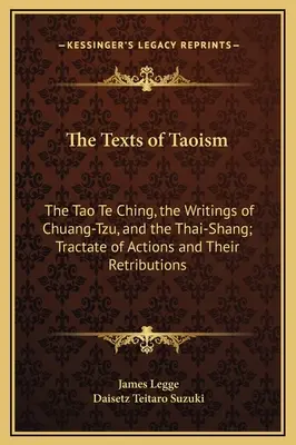 A taoizmus szövegei: A Tao Te Csing, Csuang-cu írásai és a Thai-Shang; A cselekedetek és megtorlásuk traktátusa. - The Texts of Taoism: The Tao Te Ching, the Writings of Chuang-Tzu, and the Thai-Shang; Tractate of Actions and Their Retributions