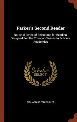 Parker második olvasmánya: Nemzeti olvasmánysorozat, amely az iskolák, akadémiák fiatalabb osztályai számára készült. - Parker's Second Reader: National Series of Selections for Reading, Designed For The Younger Classes In Schools, Academies