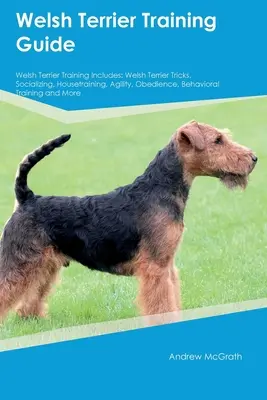 Welsh terrier kiképzési útmutató Welsh terrier kiképzés tartalmazza: Welsh Terrier Trükkök, szocializálás, szobatisztaság, ügyesség, engedelmesség, viselkedési tréningek. - Welsh Terrier Training Guide Welsh Terrier Training Includes: Welsh Terrier Tricks, Socializing, Housetraining, Agility, Obedience, Behavioral Trainin