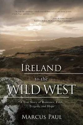 Írország a vadnyugaton: Egy igaz történet románcról, hitről, tragédiáról és reményről - Ireland to the Wild West: A True Story of Romance, Faith, Tragedy, and Hope