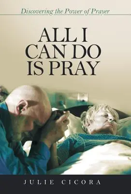 All I Can Do Is Pray: Az ima erejének felfedezése - All I Can Do Is Pray: Discovering the Power of Prayer