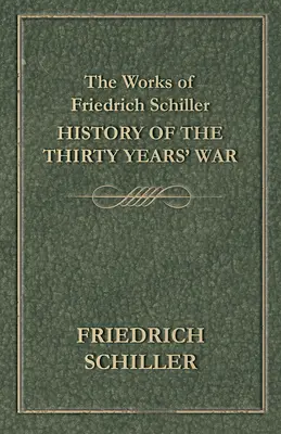 Friedrich Schiller művei - A harmincéves háború története - The Works of Friedrich Schiller - History of the Thirty Years' War