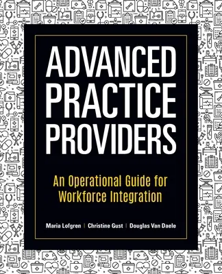 Korszerű gyakorlati szolgáltatók: A munkaerő-integráció operatív útmutatója - Advanced Practice Providers: An Operational Guide for Workforce Integration