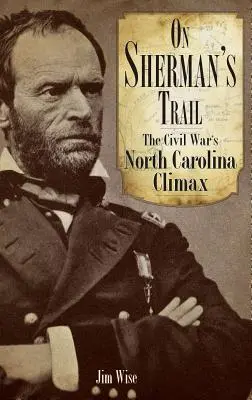 Sherman nyomában: A polgárháború észak-karolinai csúcspontja - On Sherman's Trail: The Civil War's North Carolina Climax