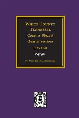 White megye, Tennessee, Tennessee Court of Pleas & Quarter Sessions, 1835-1841. - White County, Tennessee Court of Pleas & Quarter Sessions, 1835-1841.