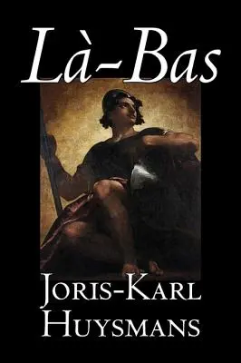 La-bas by Joris-Karl Huysmans, Fikció, Klasszikusok, Irodalom, Akció és kaland, Klasszikusok, Irodalom, Akció és kaland - La-bas by Joris-Karl Huysmans, Fiction, Classics, Literary, Action & Adventure