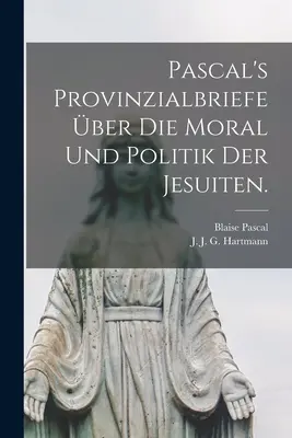 Pascal Provinzialbriefe ber die Moral und Politik der Jesuiten. - Pascal's Provinzialbriefe ber die Moral und Politik der Jesuiten.