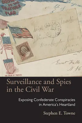 Megfigyelés és kémek a polgárháborúban: Konföderációs összeesküvések leleplezése Amerika szívében - Surveillance and Spies in the Civil War: Exposing Confederate Conspiracies in America's Heartland