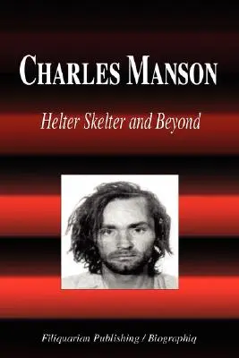 Charles Manson - Helter Skelter és azon túl (Életrajz) - Charles Manson - Helter Skelter and Beyond (Biography)