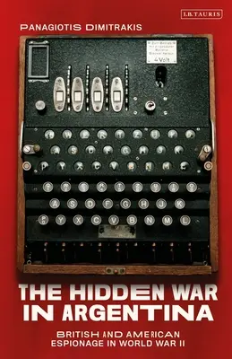 A rejtett háború Argentínában: brit és amerikai kémkedés a második világháborúban - The Hidden War in Argentina: British and American Espionage in World War II