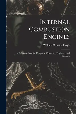 Belsőégésű motorok: kézikönyv tervezőknek, üzemeltetőknek, mérnököknek és hallgatóknak - Internal Combustion Engines: a Reference Book for Designers, Operators, Engineers, and Students