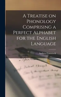 A Treatise on Phonology Comprising a Perfect Alphabet for the English Language (Egy tökéletes ábécé az angol nyelvhez) - A Treatise on Phonology Comprising a Perfect Alphabet for the English Language