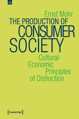 A fogyasztói társadalom termelése: A megkülönböztetés kulturális-gazdasági alapelvei - The Production of Consumer Society: Cultural-Economic Principles of Distinction