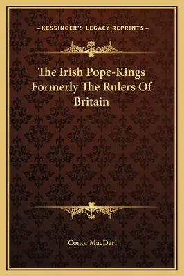 Az ír pápai királyok, akik korábban Britannia uralkodói voltak - The Irish Pope-Kings Formerly The Rulers Of Britain