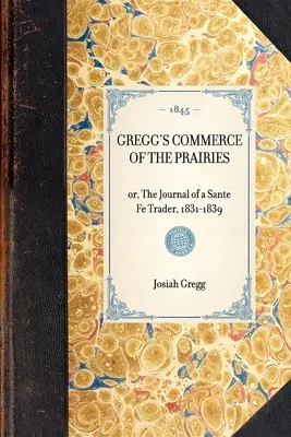 Gregg's Commerce of the Prairies, Or, the Journal of a Sante Fe Trader, 1831-1839 (Gregg kereskedelme a prérin, avagy egy Sante Fe kereskedő naplója, 1831-1839) - Gregg's Commerce of the Prairies, Or, the Journal of a Sante Fe Trader, 1831-1839