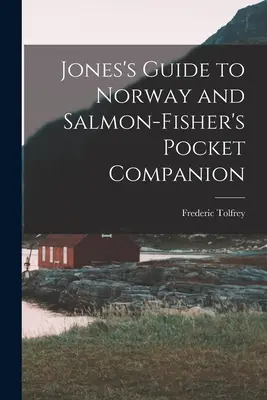 Jones útikönyve Norvégiába és a lazachalász zsebkönyvének kísérője. - Jones's Guide to Norway and Salmon-Fisher's Pocket Companion