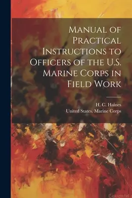 Gyakorlati utasítások kézikönyve az amerikai tengerészgyalogság tisztjei számára a terepmunkában - Manual of Practical Instructions to Officers of the U.S. Marine Corps in Field Work