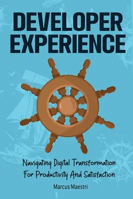 Fejlesztői tapasztalat: Navigating Digital Transformation for Productivity and Satisfaction (Navigálás a digitális átalakulásban a termelékenység és az elégedettség érdekében) - Developer Experience: Navigating Digital Transformation For Productivity And Satisfaction