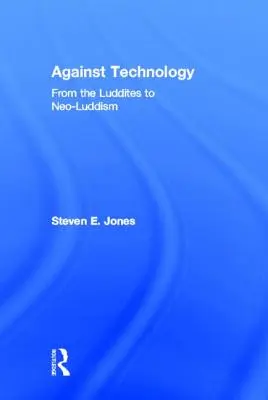 A technológia ellen: A ludditáktól a neoluddizmusig - Against Technology: From the Luddites to Neo-Luddism