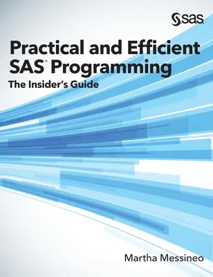 Gyakorlati és hatékony SAS-programozás: The Insider's Guide (Keményfedeles kiadás) - Practical and Efficient SAS Programming: The Insider's Guide (Hardcover edition)