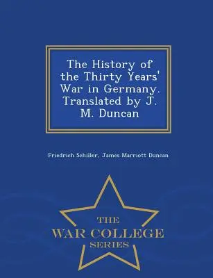 A harmincéves háború története Németországban. Fordította: J. M. Duncan - War College Series - The History of the Thirty Years' War in Germany. Translated by J. M. Duncan - War College Series