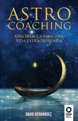 Astrocoaching: Una brjula para una vida extraordinaria (Asztrocoaching: Egy rendkívüli élethez) - Astrocoaching: Una brjula para una vida extraordinaria