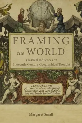 Keretbe foglalva a világot: Klasszikus hatások a XVI. századi földrajzi gondolkodásra - Framing the World: Classical Influences on Sixteenth-Century Geographical Thought