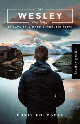 The Wesley Challenge Leader Guide: 21 nap a hitelesebb hitért - The Wesley Challenge Leader Guide: 21 Days to a More Authentic Faith