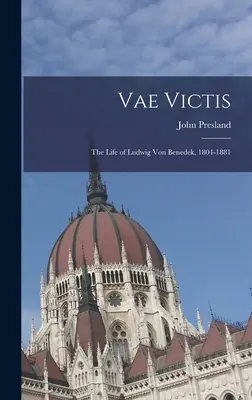 Vae Victis: Ludwig von Benedek élete, 1804-1881 - Vae Victis: the Life of Ludwig Von Benedek, 1804-1881