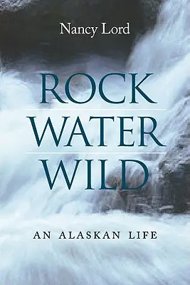 Szikla, víz, vadon: Egy alaszkai élet - Rock, Water, Wild: An Alaskan Life