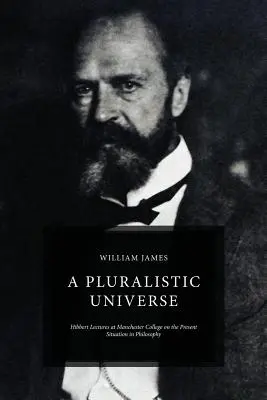 Pluralistický vesmír: Hibbertovy přednášky na Manchester College o současné situaci ve filozofii - A Pluralistic Universe: Hibbert Lectures at Manchester College on the Present Situation in Philosophy