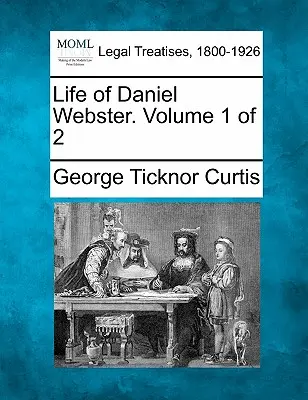 Daniel Webster élete. Volume 1 of 2 - Life of Daniel Webster. Volume 1 of 2