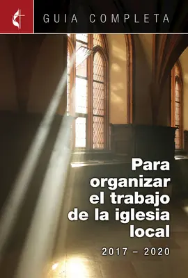 Guia Completa Para Organizar El Trabajo de La Iglesia Local 2017-2020: Útmutató a gyülekezet vezetéséhez 2017-2020 Spanyol szolgálatok - Guia Completa Para Organizar El Trabajo de La Iglesia Local 2017-2020: Guidelines for Leading Your Congregation 2017-2020 Spanish Ministries