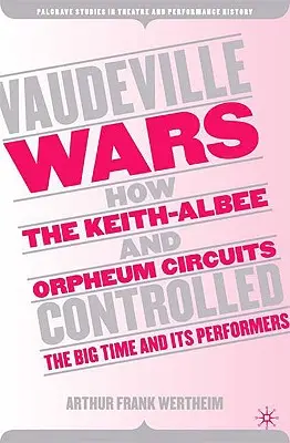 Vaudeville-háborúk: Hogyan irányította a Keith-Albee és az Orpheum Circuit a nagyszínpadot és előadóit? - Vaudeville Wars: How the Keith-Albee and Orpheum Circuits Controlled the Big-Time and Its Performers