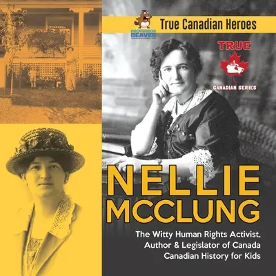 Nellie McClung - Kanada szellemes emberi jogi aktivistája, írója és törvényhozója Kanadai történelem gyerekeknek Igazi kanadai hősök - Nellie McClung - The Witty Human Rights Activist, Author & Legislator of Canada Canadian History for Kids True Canadian Heroes