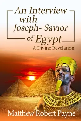 Interjú Józseffel - Egyiptom megmentőjével: Egy isteni kinyilatkoztatás - An Interview with Joseph - Savior of Egypt: A Divine Revelation