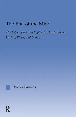 Az elme vége: Az értelmes határán Hardy, Stevens, Larking, Plath és Gluck műveiben - The End of the Mind: The Edge of the Intelligible in Hardy, Stevens, Larking, Plath, and Gluck