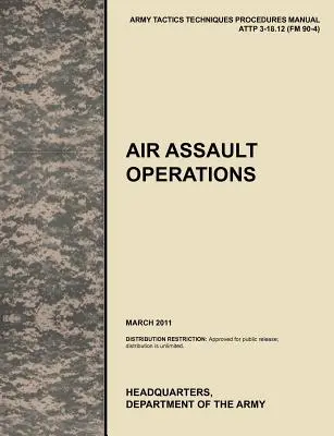 Légitámadási műveletek: A hivatalos U.S. Army Tactics, Techniques, and Procedures Manual Attp 3-18.12 (FM 90-4), 2011. március. - Air Assault Operations: The Official U.S. Army Tactics, Techniques, and Procedures Manual Attp 3-18.12 (FM 90-4), March 2011